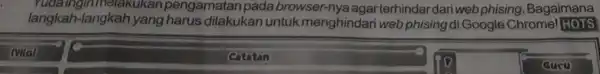 pengamatan pada browser -nya agarterhindardari web phising . Bagaimana langkah -langkah yang harus dilakukan untuk menghindari web phising di Google Chrome! Gucu Catatan