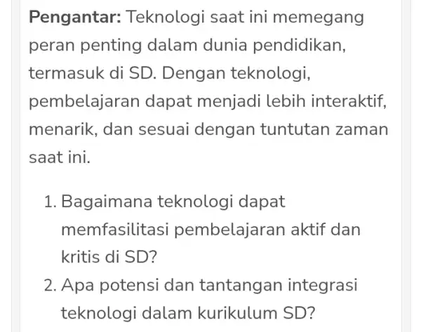 Pengant ar: Teknologi saat ini memegang peran penting dalam dunia pendidikan, termasuk di SD . Dengan teknologi, pembelajaran dapat menjadi lebih interaktif, menarik, dan