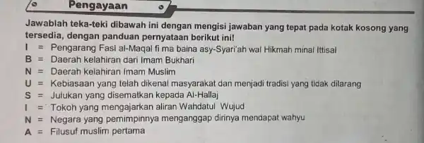 Pengayaan Jawablah teka-teki dibawah ini dengan mengisi jawaban yang tepat pada kotak kosong yang tersedia, dengan panduan pernyataan berikut ini! I= Pengarang Fasl al-Maqal