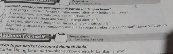 Pengetahuan: Sumber Energi Alternatif Jawablah pertanyaan benar! 1. Apa yang pertanyaan di bawah ini ernatif? Berikan contohnya! Apa saja energi alternatif yang ada di