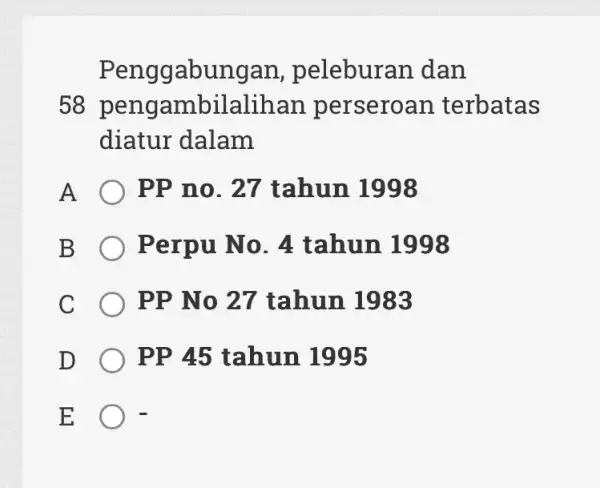 Penggabungan , peleburan dan 58 pengamk oilalihan perseroa n terbatas diatur dalam A PP no. 27 tahun 1998 B . Perp u No. 4