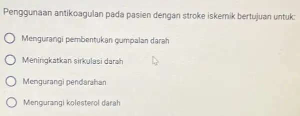 Penggunaan antikoagulan pada pasien dengan stroke iskemik bertujuan untuk: Mengurangi pembentukan gumpalan darah Meningkatkan sirkulasi darah Mengurangi pendarahan Mengurangi kolesterol darah