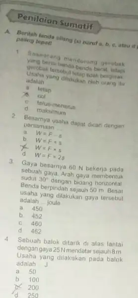 Penilaian Sumatif A. Beritah tanda silang (e)hotul a, b, c atau di paling tepat! Seseorang mendorang gerobak yang berisi benda-benda berat tetapi gerobak tersebut