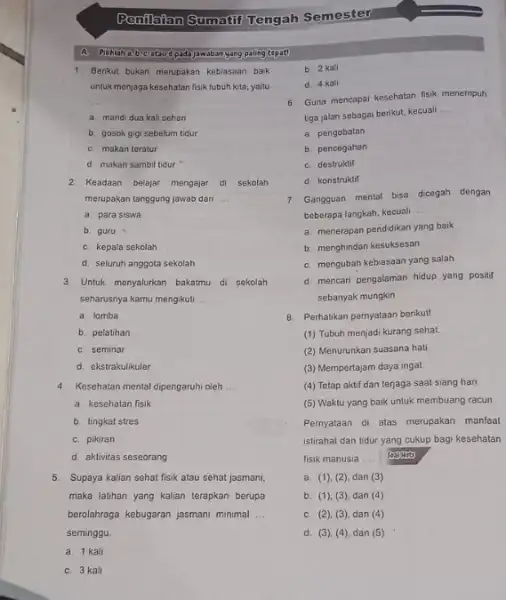 Penillellen Sumatif Tengah Semester paling tepat! 1. Berikut bukan merupakan kebiasaan baik untuk monjaga kesehatan fisik tubuh kita, yaitu __ a mandi dua kali