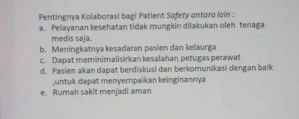 Pentingnya Kolaborasi bagi Patient Safety antara lain: a. Pelayanan kesehatan tidak mungkin dilakukan oleh tenaga medis saja. b. Meningkatnya kesadaran pasien dan kelaurga c.