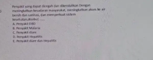 Penyakit yang dapat dicegah dan dikendalkan Dengan meningkatkan kesadaran masyarakat meningkatkan akses ke air bersih dan sanitasi, dan memperkuat sistem kesehatan,disebut __ A. Penyakit