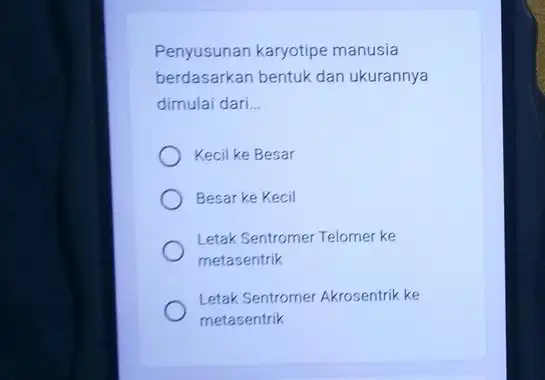 Penyusunan karyotipe manusia berdasarkan bentuk dan ukurannya dimulai dari __ Kecil ke Besar Besar ke Kecil Letak Sentromer Telomer ke metasentrik Letak Sentromer Akrosentrik