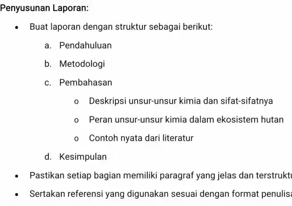 Penyusunan Laporan: Buat laporan dengan struktur sebagai berikut: a . Pendahuluan b . Metodologi C . Pembahasan Deskripsi unsur-unsur kimia dan sifat-sifatnya Peran unsur-unsur