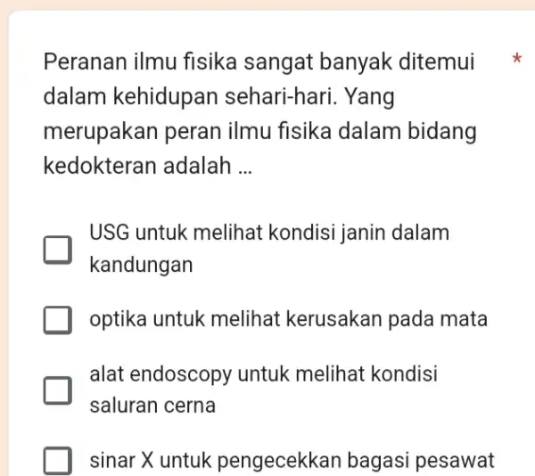 Peranan ilmu fisika sangat banyak ditemui dalam kehidupa n sehari-hari. Yang merupakan peran ilmu fisika dalam bidang kedokteran adalah __ USG untuk melihat kondisi