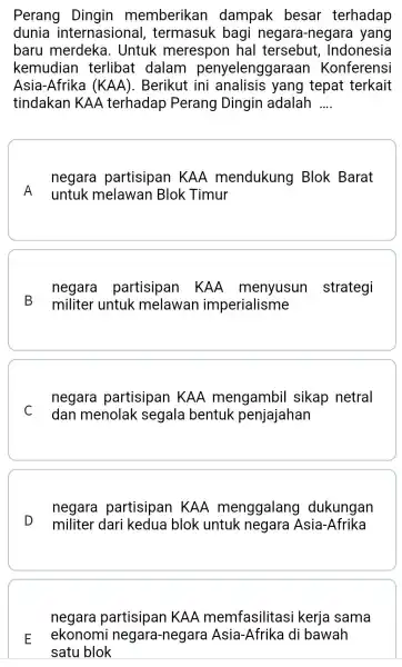 Perang Dingin memberikan dampak besar terhadap dunia internasional , termasuk bagi negara -negara yang baru merdeka . Untuk merespon hal tersebut , Indonesia kemudian