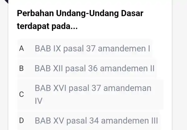 Perbahan Undang-Undang Da sar terdapat pada __ A BABvert X pasal 37 amandemen vert B BAB X II pasal 36 ama ndemen II C