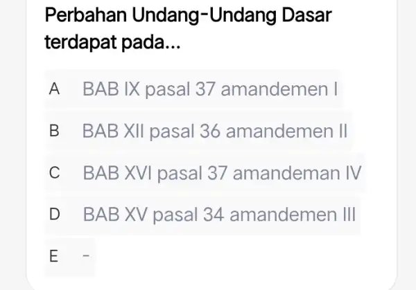 Perbahan Undang-Undang Dasar terdapat pada __ A BABvert X pasal 37 amandemen vert B . BAB X II pasal 36 am andemen II C