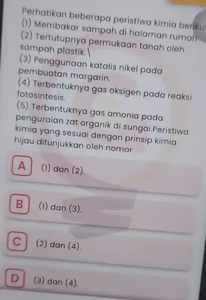 Perhatikan beberapa peristiwa kimia beriku (1) Membakar sampah di halaman rumah (2) Tertutupnya permukaan tanah oleh sampah plastik. (3) Penggunaan katalis nikel pada pembuatan