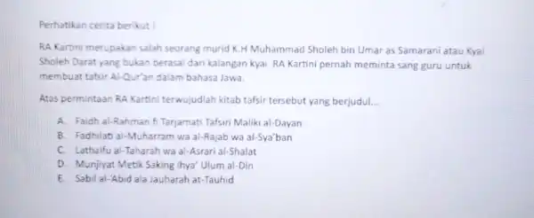 Perhatikan cerita berikut ! RA Kartini merupakan salah seorang murid K H Muhammad Sholeh bin Umar as Samarani atau Kyai Sholeh Darat yang bukan