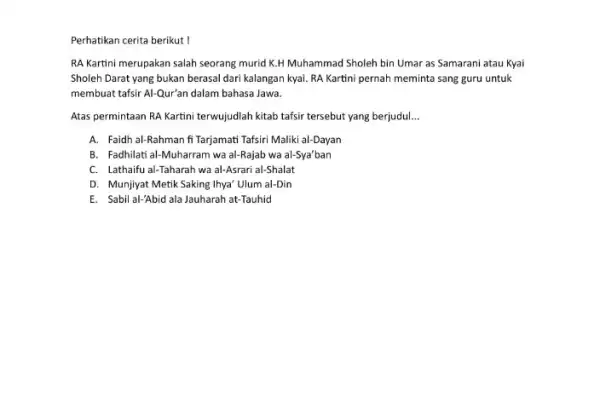 Perhatikan cerita berikut! RA Kartini merupakan salah seorang murid K.H Muhammad Sholeh bin Umar as Samarani atau Kyai Sholeh Darat yang bukan berasal dari