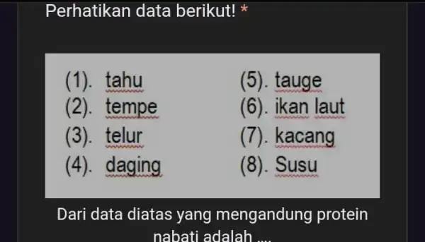 Perhatikan data berikut! (1). tahu (5). tauge (2). tempe (6). ikan laut (3). telur (7). kacang (4). daging (8). Susu Dari data diatas yang