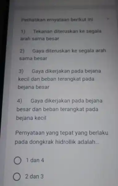 Perhatikan ernyataan berikut ini 1) Tekanan diteruskan ke segala arah sama besar 2)Gaya diteruskan ke segala arah sama besar 3) Gaya dikerjakan pada bejana