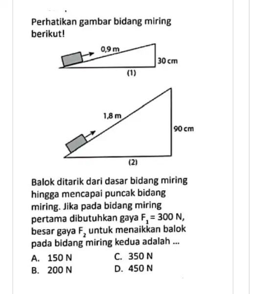 Perhatikan gambar bidang miring berikut! square / (1) Balok ditarik dari dasar bidang miring hingga mencapai puncak bidang miring. Jika pada bidang miring pertama