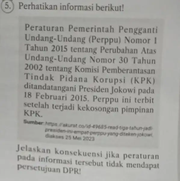 Perhatikan informasi berikut! Peraturan Pemerintah Pengganti Undang-Undang (Perppu) Nomor I Tahun 2015 tentang Perubahan Atas Undang-Undang Nomor 30 Tahun 2002 tentang Komisi Pemberantasan Tindak