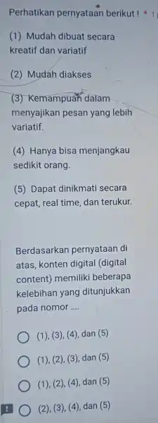 Perhatikan pernyataan berikut ! 11 (1)Mudah dibuat secara kreatif dan variatif (2)Mudah diakses (3) Kemampuan dalam menyajikan pesan yang lebih variatif. (4)Hanya bisa menjangkau