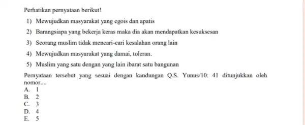 Perhatikan pernyataan berikut! 1) Mewujudkan masyarakat yang egois dan apatis 2) Barangsiapa yang bekerja keras maka dia akan mendapatkan kesuksesan 3) Seorang muslim tidak