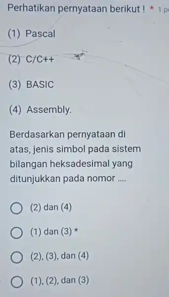 Perhatikan pernyataan berikut!1 p (1) Pascal (2) CHC+H (3) BASIC (4) Assembly. Berdasarkan pernyataan di atas, jenis simbol pada sistem bilangan heksadesimal yang ditunjukkan