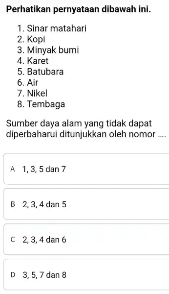 Perhatikan pernyataan dibawah ini. 1. Sinar matahari 2. Kopi 3. Minyak bumi 4. Karet 5 . Batubara 6. Air 7. Nikel 8 . Tembaga