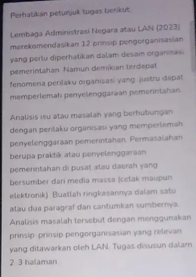 Perhatikan petunjuk tugas berikut Lembaga Administrasi Negara atau LAN (2023) merekomendasikan 12 prinsip pengorganisasian yang perlu diperhatikan dalam desain organisasi pemerintahan. Namun demikian terdapat