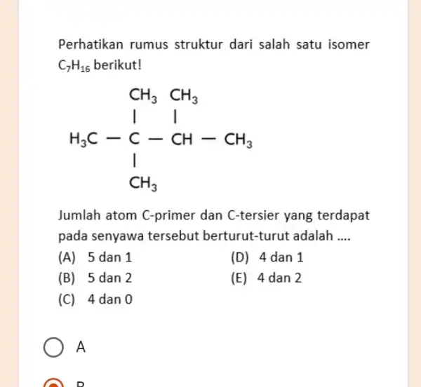 Perhatikan rumus struktur dari salah satu isomer C_(7)H_(16) berikut! CH_(3)CH_(3) I_(3)^2 C_(3)C-underset (1)(C)-CH-CH_(3) 1 CH_(3) Jumlah atom C-primer dan C-tersier yang terdapat pada senyawa