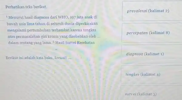 Perhatikan teks berikut. ! Menurut hasil diagnosa dari WHO, 197 juta anak di bawah usia lima tahun di seluruh dunia diperkirakan mengalami pertumbuhan terhambat