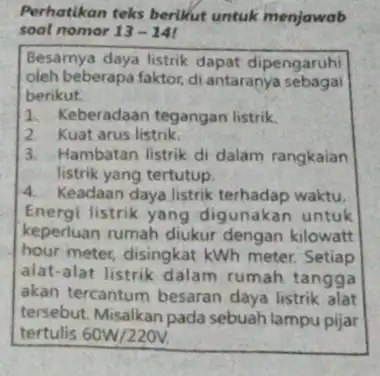 Perhatikan teks berikut untuk menjawab soal nomor 13-14 Besarnya daya listrik dapat dipengaruhi oleh beberapa faktor, di antaranya sebagai berikut. 1. Keberadaan tegangan listrik.