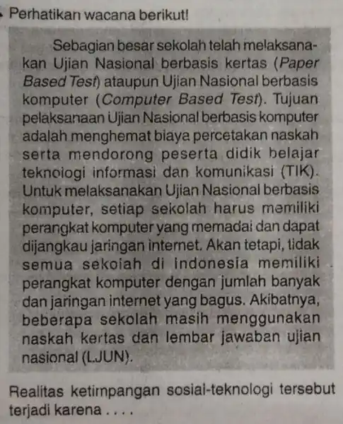 Perhatikan wacana berikut! Sebagian esar sekolah telah melaksana- kan Ujian Nasional berbasis kertas (Paper Based Test) ataupun Ujian Nasional berbasis komputer (Computer Based Test).