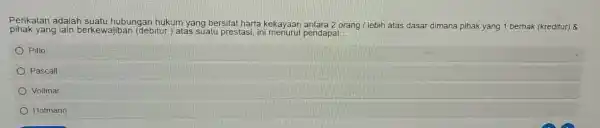 Perikatan adalah suatu hubungan hukum yang bersifat harta kekayaan antara 2orang/lebih atas dasar dimana pihak yang 1 berhak (kreditur) & pihak yang lain berkewajiban