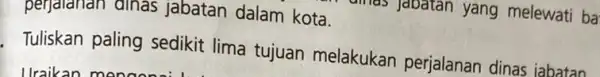 perjalanan dinas jabatan dalam kota. Tuliskan paling sedikit lima tujuan melakukan perjalanan dinas jabatan