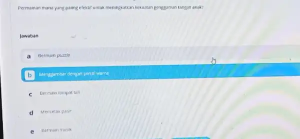 Permainan mana yang paing efektif untuk meningkatkan kekuatan genggaman tangan anak? Jawaban A Bermain puzzle B Menggambar dengan pensi warna C Bermain lompat tall