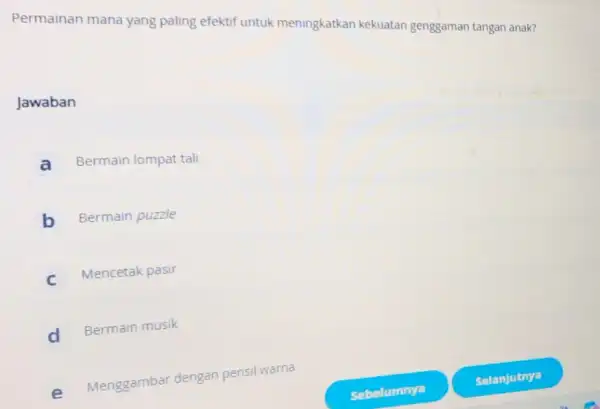 Permainan mana yang paling efektif untuk meningkatkan kekuatan genggaman tangan anak? Jawaban A Bermain lompat tall a B Bermain puzzle b C Mencetak pasir