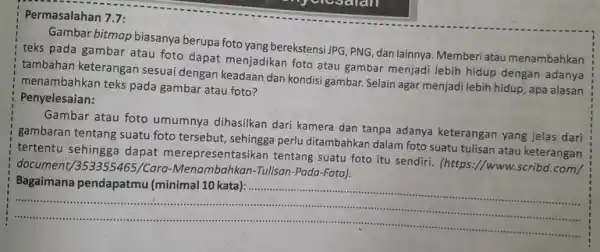 Permasalahan 7.7: Gambar bitmap biasanya berupa foto yang berekstensi JPG PNG, dan lainnya. Memberi atau menambahkan teks-pada gambar atau foto dapat menjadikan foto atau