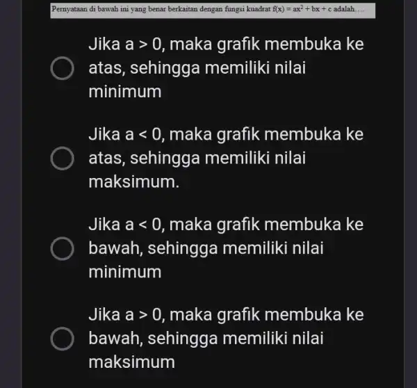 Pernyataan di bawah ini yang benar berkaitan dengan fungsi kuadrat f(x)=ax^2+bx+c adalah __ Jika agt 0 , maka grafik membuka ke atas, sehingga memiliki