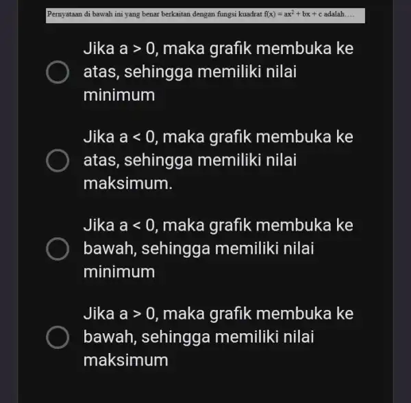 Pernyataan di bawah ini yang benar berkaitan dengan fungsi kuadrat f(x)=ax^2+bx+c adalah __ Jika agt 0 , maka grafik membuka ke atas, sehingga memiliki