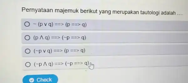 Pernyataan majemuk berikut yang merupakan tautologi adalah __ sim (pvee q)=Longrightarrow gt (p=Longrightarrow gt q) (pwedge q)=Longrightarrow gt (sim p=Longrightarrow gt q) (sim pvee