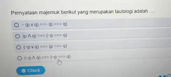 Pernyataan majemuk berikut yang merupakan tautologi adalah __ sim (pvee q)=Longrightarrow gt (p==gt q) (pwedge q)=Longrightarrow =gt (sim p=Longrightarrow gt q) (sim pvee q)Longrightarrow