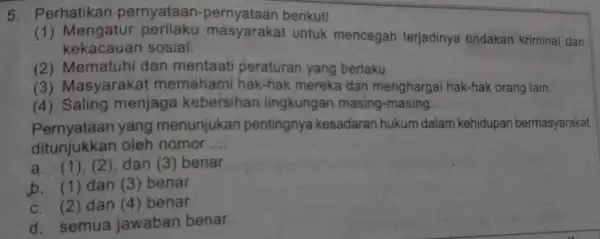 Pernyataan yang menunjukan pentingnya kesadaran hukum dalam kehidupan bermasyarakat ditunjukkan oleh nomor __ a. (1), (2), dan (3) benar b. (1) dan (3 )