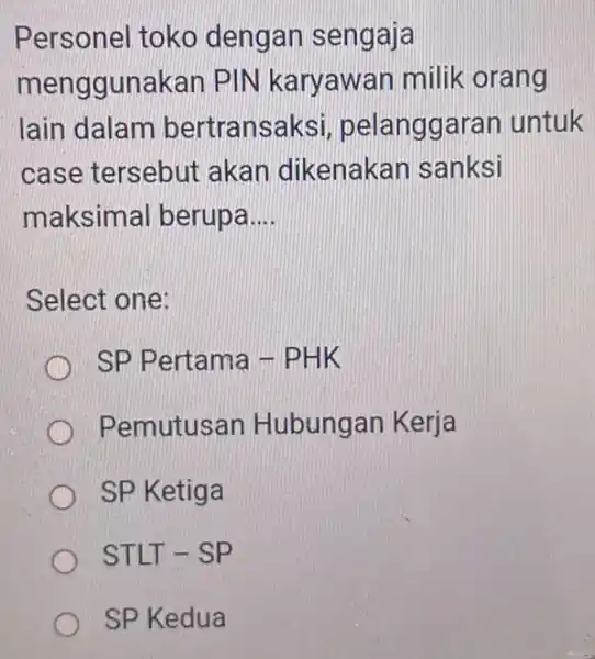 Personel toko dengan sengaja menggunakan PIN karyawan milik orang lain dalam bertransal <si, pelanggaran untuk case tersebut akan dikenakan sanksi maksimal berupa __ Select