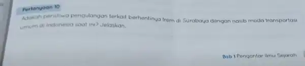 Pertanyaan 10 Adakah peristiwa pengulangan terkait berhentinya trem di Surabaya dengan nasib moda transportasi umum di Indonesia saat ini? Jelaskan. Bab 1 Pengantar IImu