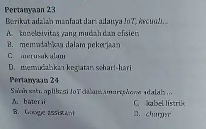 Pertanyaan 23 Berikut adalah manfaat dari adanya IoT, kecuali __ A. koneksivitas yang mudah dan efisien B. memudahkan dalam pekerjaan C. merusak alam D.