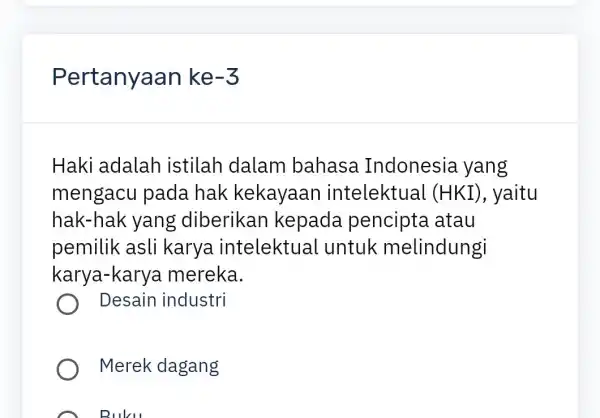 Pertanyaan ke -3 Haki adalah istilah dalam bahasa Indonesia yang mengacu pada hak kekayaan intelektual (HKI), yaitu hak-hak yang diberikan kepada pencipta atau pemilik