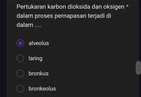 Pertukaran karbon dioksida dan oksigen dalam proses pernapasan terjadi di dalam __ C alveolus laring bronkus bronkeolus