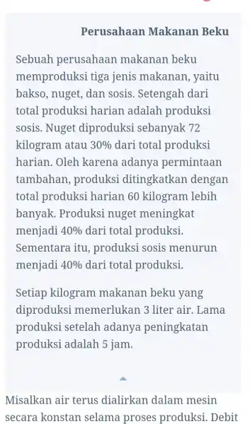 Perusahaan Makanan Beku Sebuah perusahaan makanan beku memproduksi tiga jenis makanan, yaitu bakso, nuget , dan sosis . Setengah dari total produksi harian adalah