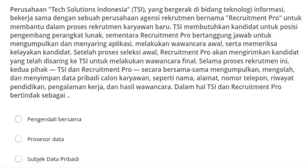 Perusahaan "Tech Solutions Indonesia" (TSI)yang bergerak di bidang teknologi informasi, bekerja sama dengan sebuah perusahaan agensi rekrutmen bernama "Recruitment Pro" untuk membantu dalam proses