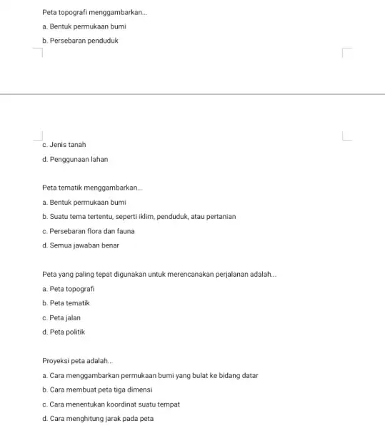 Peta topografi menggambarkan __ a. Bentuk permukaan bumi b. Persebaran penduduk c. Jenis tanah d. Penggunaan lahan Peta tematik menggambarkan __ a. Bentuk permukaan